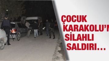 &Ccedil;OCUK KARAKOLU&rsquo;NA SİLAHLI SALDIRI&hellip;