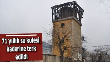 71 YILLIK SU KULESİ, KADERİNE TERK EDİLDİ