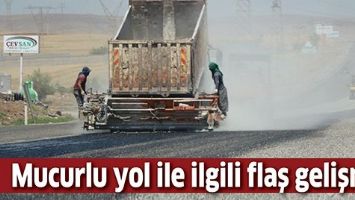 MUCURLU YOL İLE İLGİLİ FLAŞ GELİŞME