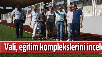 VALİ, EĞİTİM KOMPLEKSLERİNİ İNCELEDİ