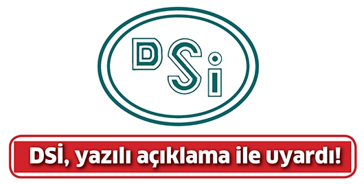 DSİ, YAZILI A&Ccedil;IKLAMA İLE UYARDI!