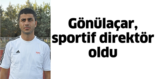 G&Ouml;N&Uuml;LA&Ccedil;AR, SPORTİF DİREKT&Ouml;R OLDU