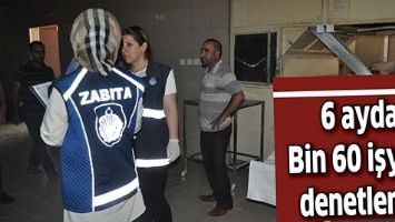 6 AYDA BİN 60 İŞYERİ DENETLENDİ