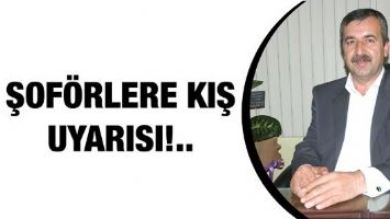 ŞOF&Ouml;RLERE KIŞ UYARISI!..