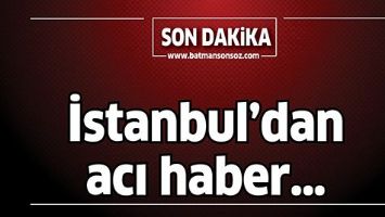 İSTANBUL&rsquo;DAN ACI HABER&hellip;