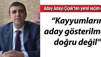 &ldquo;KAYYUMLARIN ADAY G&Ouml;STERİLMESİ DOĞRU DEĞİL&rdquo;
