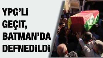 YPG&rsquo;Lİ GE&Ccedil;İT, BATMAN&rsquo;DA DEFNEDİLDİ