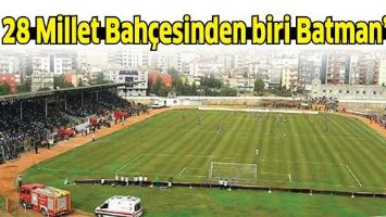 28 MİLLET BAH&Ccedil;ESİNDEN BİRİ BATMAN&rsquo;A...