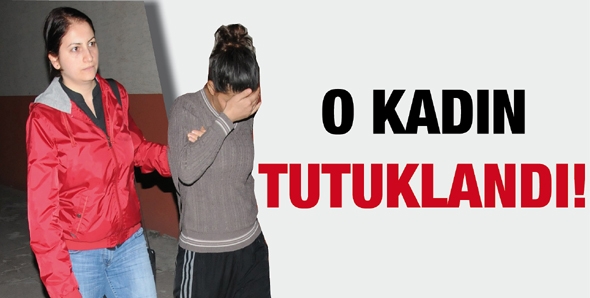 O KADIN TUTUKLANDI!...