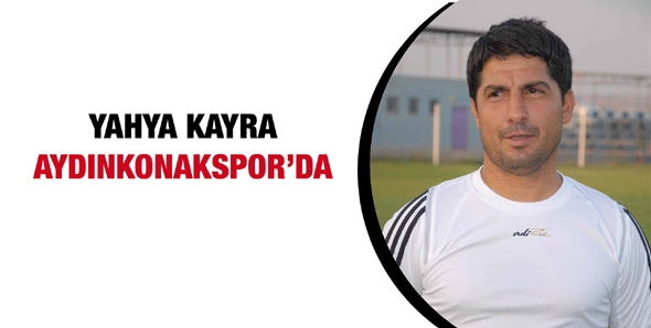 YAHYA KAYRA AYDINKONAKSPOR&rsquo;DA