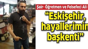 &ldquo;ESKİŞEHİR, HAYALLERİMİN BAŞKENTİ&rdquo;