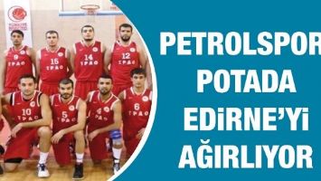 PETROLSPOR, POTADA EDİRNE&rsquo;Yİ AĞIRLIYOR