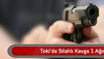 TOKİ&rsquo;de silahlı kavga: 1 ağır yaralı