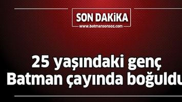 25 Yaşındaki gen&ccedil; Batman &Ccedil;ayında boğuldu