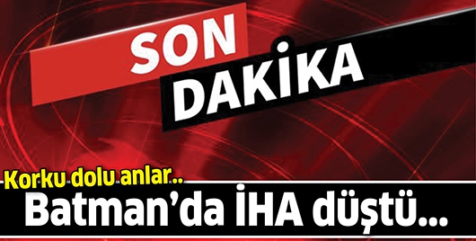 Batman&rsquo;da İHA d&uuml;şt&uuml;..