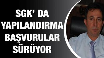 SGK&rsquo; DA YAPILANDIRMA BAŞVURULAR S&Uuml;R&Uuml;YOR