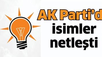 AK PARTİ&rsquo;DE İSİMLER NETLEŞTİ
