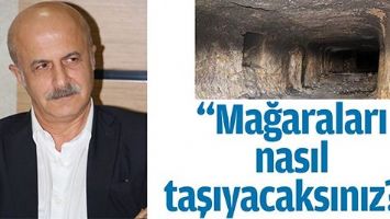 &ldquo;MAĞARALARI NASIL TAŞIYACAKSINIZ?&rdquo;