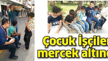 &Ccedil;OCUK İŞ&Ccedil;İLER, MERCEK ALTINDA