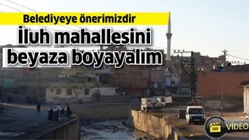 İLUH MAHALLESİNİ BEYAZA BOYAYALIM