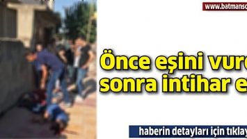 &Ouml;NCE EŞİNİ VURDU SONRA İNTİHAR ETTİ