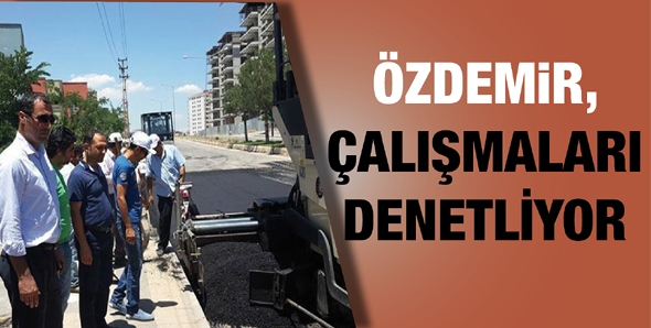 &Ouml;ZDEMİR, &Ccedil;ALIŞMALARI DENETLİYOR