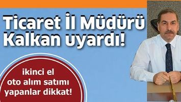 TİCARET İL M&Uuml;D&Uuml;R&Uuml; KALKAN UYARDI!