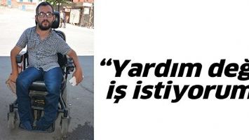 &ldquo;YARDIM DEĞİL, İŞ İSTİYORUM&rdquo;