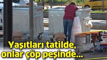 YAŞITLARI TATİLDE, ONLAR &Ccedil;&Ouml;P PEŞİNDE...
