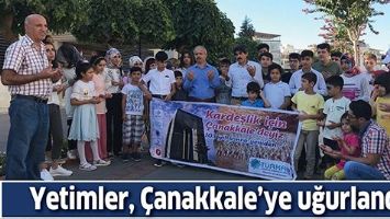YETİMLER, &Ccedil;ANAKKALE&rsquo;YE UĞURLANDI