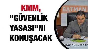 KMM, &ldquo;G&Uuml;VENLİK YASASI&rdquo;NI KONUŞACAK