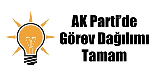 AK PARTİ&rsquo;DE G&Ouml;REV DAĞILIMI TAMAM