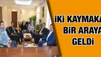 İKİ KAYMAKAM BİR ARAYA GELDİ