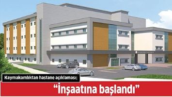 &ldquo;İNŞAATINA BAŞLANDI&rdquo;