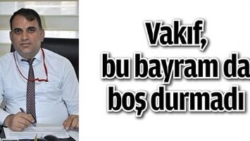 VAKIF, BU BAYRAM DA BOŞ DURMADI