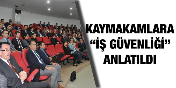 KAYMAKAMLARA &ldquo;İŞ G&Uuml;VENLİĞİ&rdquo; ANLATILDI