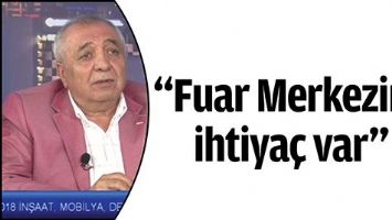 &ldquo;FUAR MERKEZİNE İHTİYA&Ccedil; VAR&rdquo;