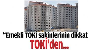 &ldquo;EMEKLİ TOKİ SAKİNLERİNİN DİKKATİNE;