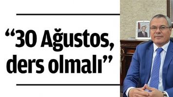 &ldquo;30 AĞUSTOS, DERS OLMALI&rdquo;