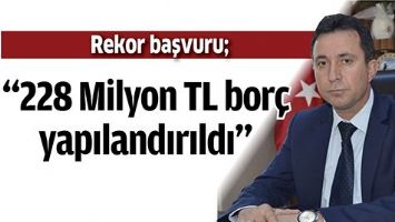 &ldquo;228 MİLYON TL BOR&Ccedil; YAPILANDIRILDI&rdquo;