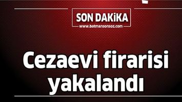 CEZAEVİ FİRARİSİ YAKALANDI