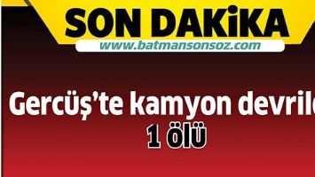 GERC&Uuml;Ş&rsquo;TE KAMYON DEVRİLDİ: 1 &Ouml;L&Uuml;