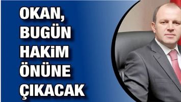 OKAN, BUG&Uuml;N HAKİM &Ouml;N&Uuml;NE &Ccedil;IKACAK