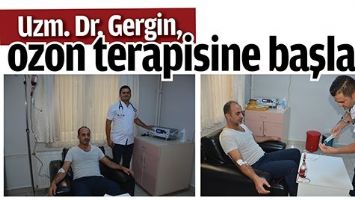 UZM. DR. GERGİN, OZON TERAPİSİNE BAŞLADI
