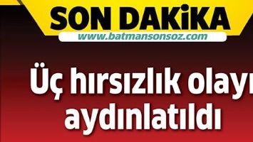 &Uuml;&Ccedil; HIRSIZLIK OLAYI AYDINLATILDI