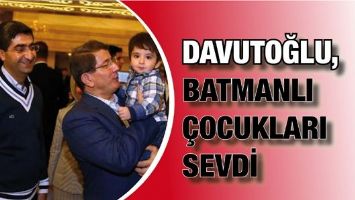 DAVUTOĞLU, BATMANLI &Ccedil;OCUKLARI SEVDİ