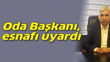 ODA BAŞKANI, ESNAFI UYARDI