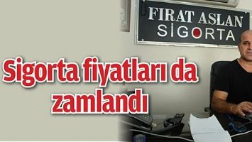 SİGORTA FİYATLARI DA ZAMLANDI