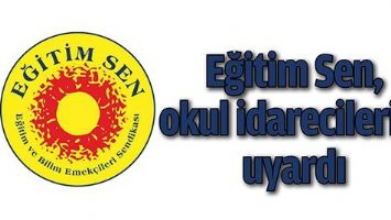 EĞİTİM SEN, OKUL İDARECİLERİNİ UYARDI