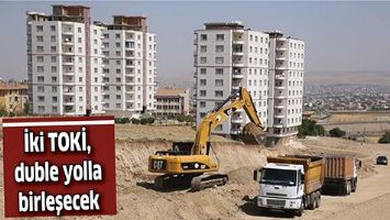 İKİ TOKİ, DUBLE YOLLA BİRLEŞECEK